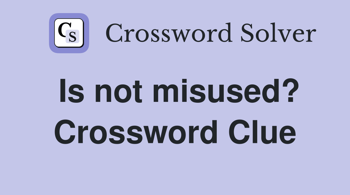 Is not misused? Crossword Clue Answers Crossword Solver